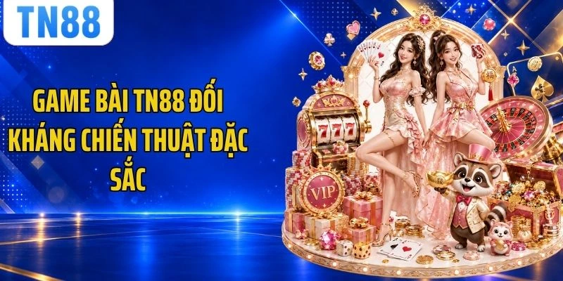 Game bài TN88 đối kháng chiến thuật đặc sắc