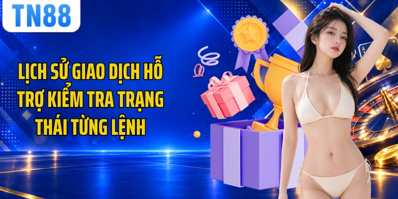 Lịch sử giao dịch hỗ trợ kiểm tra trạng thái từng lệnh