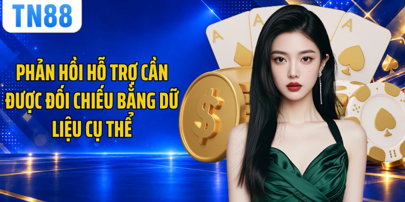 Phản hồi hỗ trợ cần được đối chiếu bằng dữ liệu cụ thể